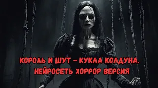 Король и Шут - Кукла колдуна | Нейросеть Хоррор Версия