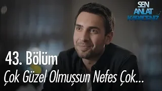 Çok güzel olmuşsun Nefes çok... - Sen Anlat Karadeniz 43. Bölüm