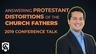 Answering Protestant Distortions of the Church Fathers