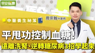 逆轉糖尿病，3招快學起來！平甩功、健走，中醫教你控制血糖不求人︱ 周宗翰 中醫師 【早安健康／中醫養生】