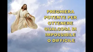 PREGHIERA POTENTE PER OTTENERE QUALCOSA DI IMPOSSIBILE O DIFFICILE