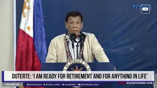 Duterte: ‘I am ready for retirement and for anything in life’