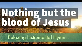 Nothing but the blood of Jesus (Relaxation, Sleep, Prayer) | Relaxing Instrumental hymns