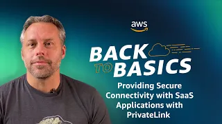 Back to Basics: Providing Secure Connectivity with SaaS Applications with PrivateLink