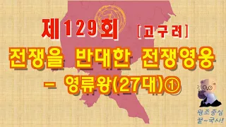 [제129회] 전쟁을 반대한 전쟁영웅 - 고구려 영류왕(27대)①