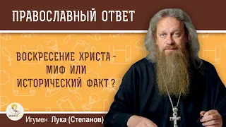 Воскресение Христа - миф или исторический факт?  Игумен Лука (Степанов)