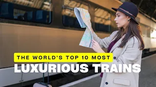 The world's top 10 most luxurious trains! Train Travel 2024