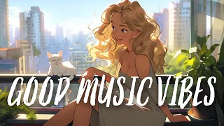🍀 Positive Vibes Morning Mix - Feel-Good Songs to Start Your Day 🌈