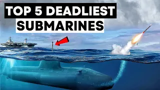 Top 5 Deadliest Submarines in the World