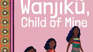 WANJIKU: CHILD OF MINE #ChildrensBookAuthor #AfricanChildrensLiterature #KidLit #Storytelling