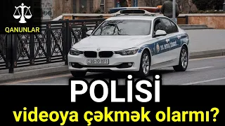 POLİSİ VİDEOYA ÇƏKMƏK OLARMI? Qanun nə deyir?