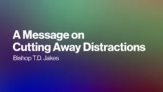 Bishop Jakes’ Message on Cutting Away Distractions