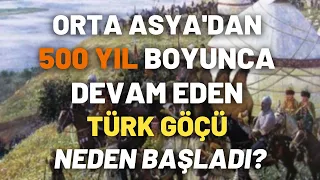 Orta Asya'dan 500 Yıl Boyunca Devam Eden Türk Göçü Neden Başladı?