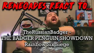 Renegades React to... @TheRussianBadger - THE BADGER PENGUIN SHOWDOWN | Rainbow Six Siege