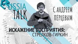 Искажения Восприятия: Стрелков-Гиркин - Russia Talk 29 (Андрей Перцев)