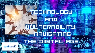 Technology and Vulnerability: Navigating the Digital Age