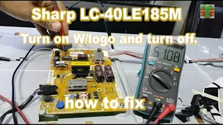 Sharp LC-40LE185M Turn on W/logo and turn off. how to fix