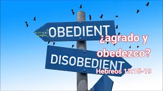 ¿AGRADO Y OBEDEZCO? Hebreos 13:16-17