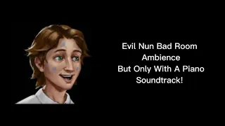 Evil Nun Bad Room Ambience But Only With A Piano Soundtrack! - Nun S.M Sound Effects