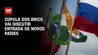 Cúpula dos Brics vai discutir entrada de novos países | CNN PRIME TIME