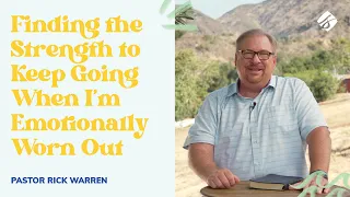 "Finding the Strength to Keep Going When I’m Emotionally Worn Out" with Pastor Rick Warren