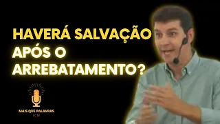 HAVERÁ SALVAÇÃO APÓS O ARREBATAMENTO DA IGREJA? - Pr Marcelo Ferreira