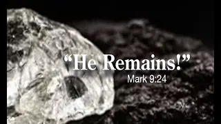 "He Remains!" Mark 9:24