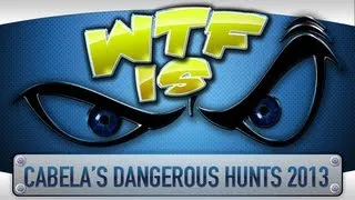 ► WTF Is... - Cabela's Dangerous Hunts 2013 ?