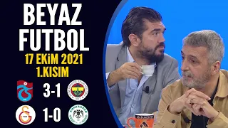 Beyaz Futbol 17 Ekim 2021 1.Kısım (Trabzonspor 3-1 Fenerbahçe / Galatasaray 1-0 Konyaspor)