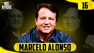 MARCELO ALONSO  - DOS NOSSOS PODCAST #16