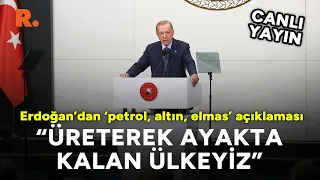Erdoğan'dan 'petrol, altın, elmas' açıklaması: Üreterek ayakta kalan ülkeyiz #CANLI