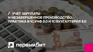 Учет зарплаты и незавершенное производство. Практика в 1С:УНФ 3.0 и 1С:Бухгалтерия 3.0 | Первый БИТ