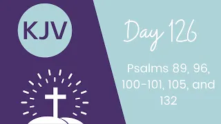 PSALM 89 96 100-101 105 132// KJV Bible Reading // Daily Bible Verse // Bible in a Year Day 126