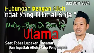 GUS BAHA || HUBUNGAN DENGAN ALLOH INGAT YANG NIKMAT SAJA ! @ngajigusbaha82