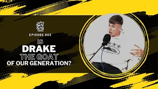 003 - IS DRAKE THE GOAT OF OUR GENERATION?