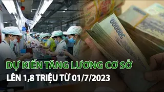 Dự kiến tăng Lương cơ sở lên 1,8 triệu từ 01/7/2023| VTC14