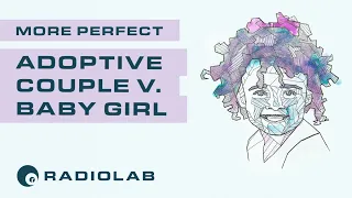 Adoptive Couple v. Baby Girl | Radiolab Presents: More Perfect Podcast | Season 1 Episode 3