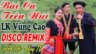 BÀI CA TRÊN NÚI, ANH TỘC HAY TV - Nhạc Vùng Cao Disco Remix - LK Nhạc Tây Bắc Remix Căng Vỡ Loa Bass