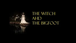 The Witch and The Bigfoot TRUE SCARY STORY
