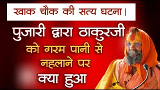 खाक चौक की सत्य घटना। पुजारी द्वारा ठाकुरजी को गरम पानी से नहलाने पर ठाकुरजी को फफोले पड़े