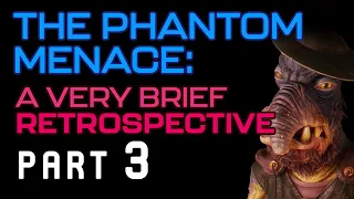 A Brief Retrospective | Star Wars: The Phantom Menace (Part 3)