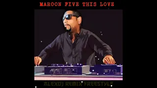 MAROON FIVE * THIS LOVE * REMIX FREESTYLE (((ALEXDJ)))