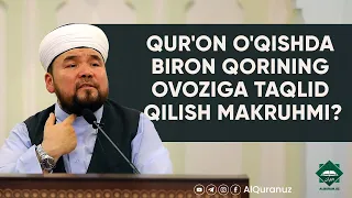 Qur'on o'qishda biron qorining ovoziga taqlid qilish makruhmi