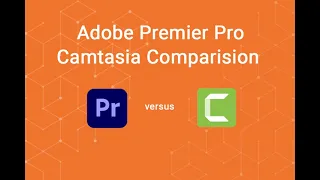 Adobe Premiere Pro versus Camtasia