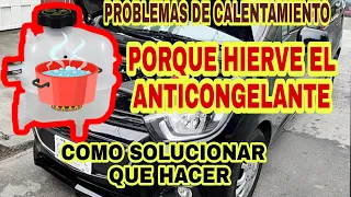 PROBLEMAS DE CALENTAMIENTO PORQUE HIERVE EL ANTICONGELANTE COMO SOLUCIONARLO  QUE HACER