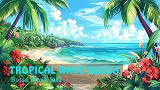 Tropical Wave Bossa 🏝️ Unwind Under Palm Trees with the Best Bossa Nova Jazz ~ May Bossa Nova Vibes