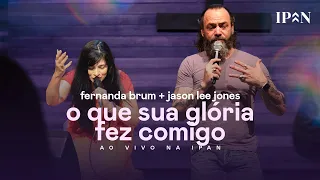 Fernanda Brum, Jason Lee Jones - O Que Sua Glória Fez Comigo | Ao Vivo na IPAN