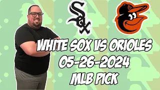 Chicago White Sox vs Baltimore Orioles 5/26/24 MLB Pick & Prediction | MLB Betting Tips