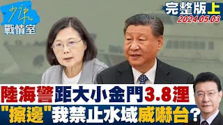 【完整版上集】陸海警巡航距大小金門3.8浬 「擦邊」我禁止水域威嚇台? 少康戰情室 20240503