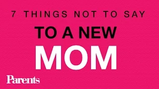 7 Things Not to Say to a New Mom | Parents